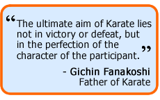 The ultimate aim of Karate lies not in victory or defeat but the perfection of the character of the participants - Gichin Fanakoshi
